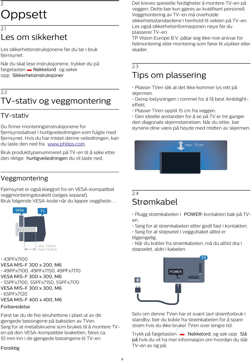 1 Les om sikkerhet Les sikkerhetsinstruksjonene før du tar i bruk fjernsynet. Når du skal lese instruksjonene, trykker du på fargetasten Nøkkelord og søker opp Sikkerhetsinstruksjoner. 2.