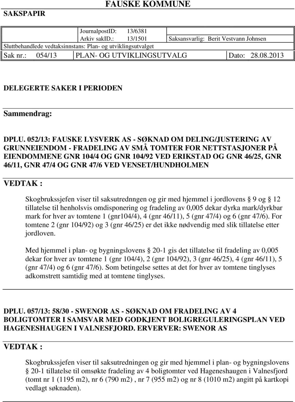 052/13: FAUSKE LYSVERK AS - SØKNAD OM DELING/JUSTERING AV GRUNNEIENDOM - FRADELING AV SMÅ TOMTER FOR NETTSTASJONER PÅ EIENDOMMENE GNR 104/4 OG GNR 104/92 VED ERIKSTAD OG GNR 46/25, GNR 46/11, GNR