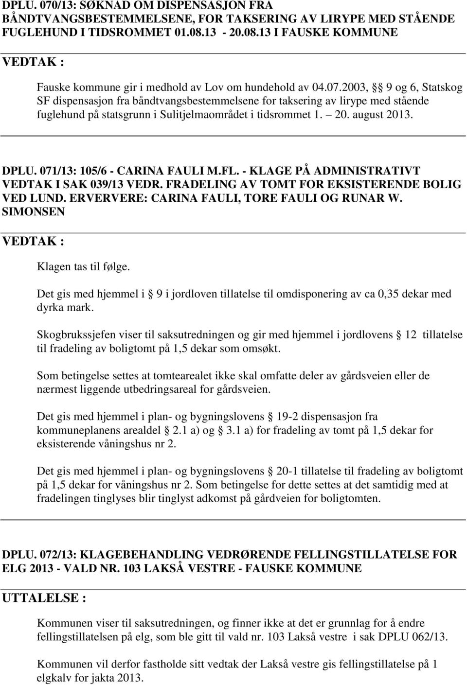2003, 9 og 6, Statskog SF dispensasjon fra båndtvangsbestemmelsene for taksering av lirype med stående fuglehund på statsgrunn i Sulitjelmaområdet i tidsrommet 1. 20. august 2013. DPLU.