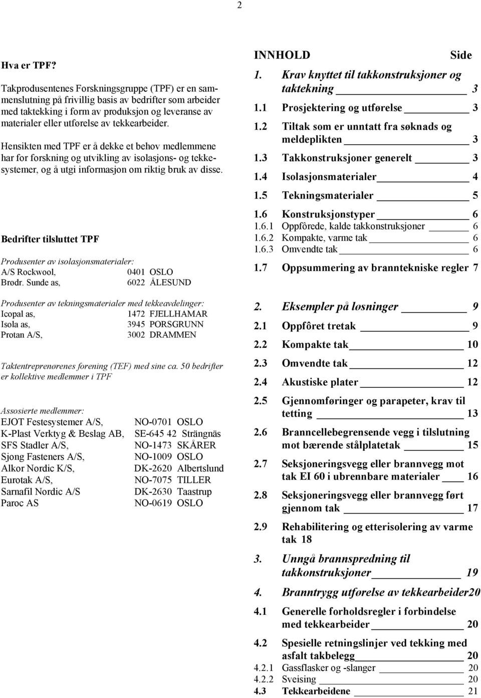 tekkearbeider. Hensikten med TPF er å dekke et behov medlemmene har for forskning og utvikling av isolasjons- og tekkesystemer, og å utgi informasjon om riktig bruk av disse.