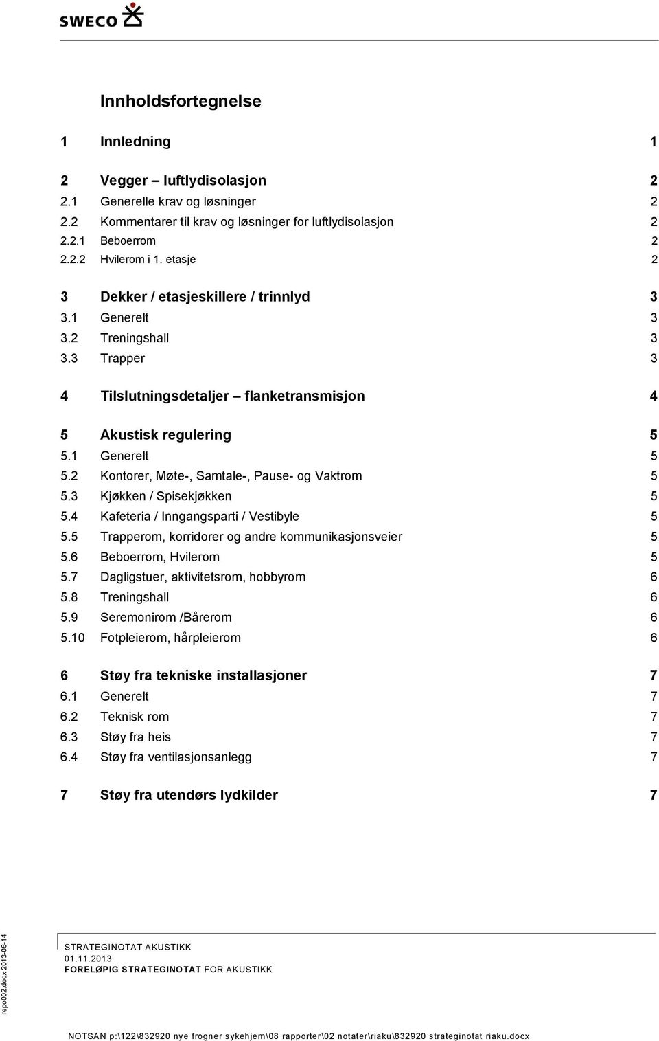 2 Kontorer, Møte-, Samtale-, Pause- og Vaktrom 5 5.3 Kjøkken / Spisekjøkken 5 5.4 Kafeteria / Inngangsparti / Vestibyle 5 5.5 Trapperom, korridorer og andre kommunikasjonsveier 5 5.