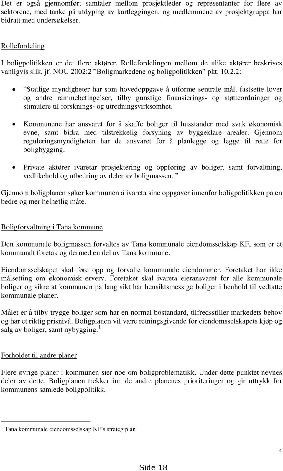 02:2 Boligmarkedene og boligpolitikken pkt. 10.2.2: Statlige myndigheter har som hovedoppgave å utforme sentrale mål, fastsette lover og andre rammebetingelser, tilby gunstige finansierings- og