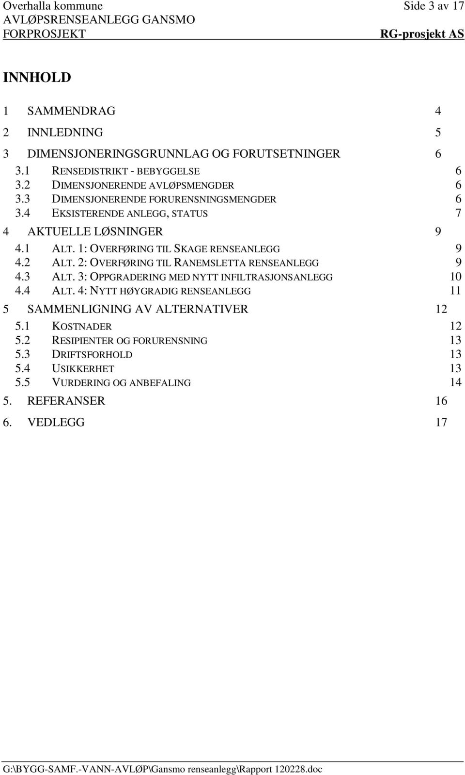 1: OVERFØRING TIL SKAGE RENSEANLEGG 9 4.2 ALT. 2: OVERFØRING TIL RANEMSLETTA RENSEANLEGG 9 4.3 ALT. 3: OPPGRADERING MED NYTT INFILTRASJONSANLEGG 10 4.4 ALT.