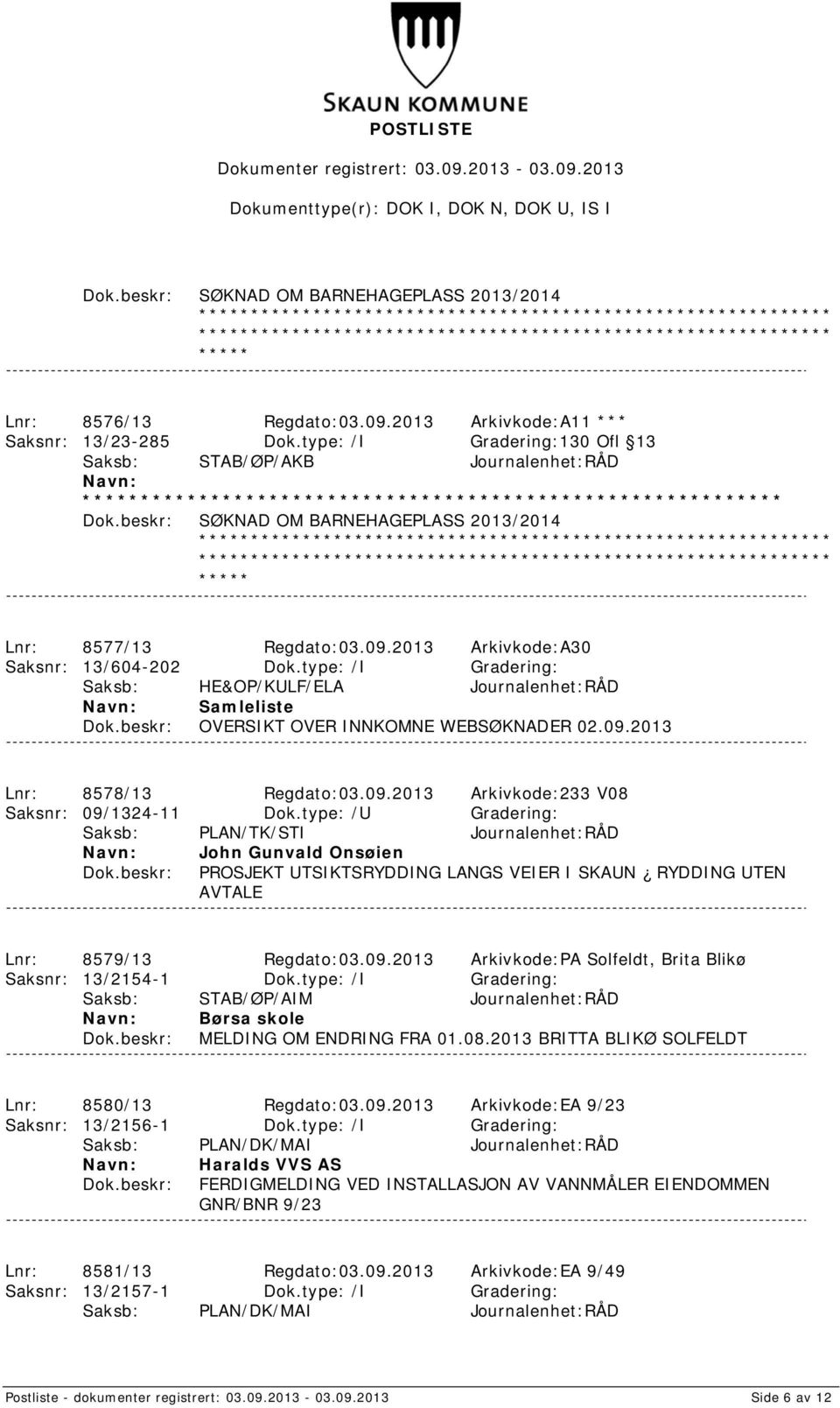 type: /I Gradering: Samleliste OVERSIKT OVER INNKOMNE WEBSØKNADER 02.09.2013 Lnr: 8578/13 Regdato:03.09.2013 Arkivkode:233 V08 Saksnr: 09/1324-11 Dok.