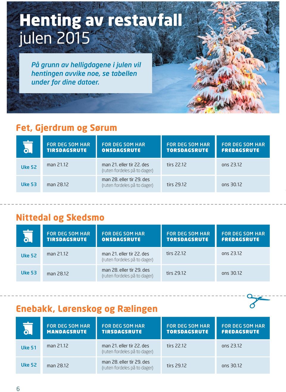 des (ruten fordeles på to dager) tirs 29.12 30.12 Nittedal og Skedsmo TIRSDAGSRUTE ONSDAGSRUTE TORSDAGSRUTE FREDAGSRUTE Uke 52 21.12 21. eller tir 22. des (ruten fordeles på to dager) tirs 22.12 23.