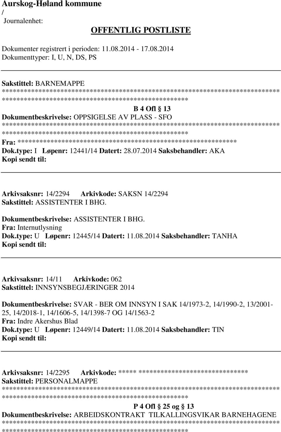 08.2014 Saksbehandler: TANHA Arkivsaksnr: 1411 Arkivkode: 062 Sakstittel: INNSYNSBEGJÆRINGER 2014 Dokumentbeskrivelse: SVAR - BER OM INNSYN I SAK 141973-2, 141990-2, 132001-25, 142018-1, 141606-5,