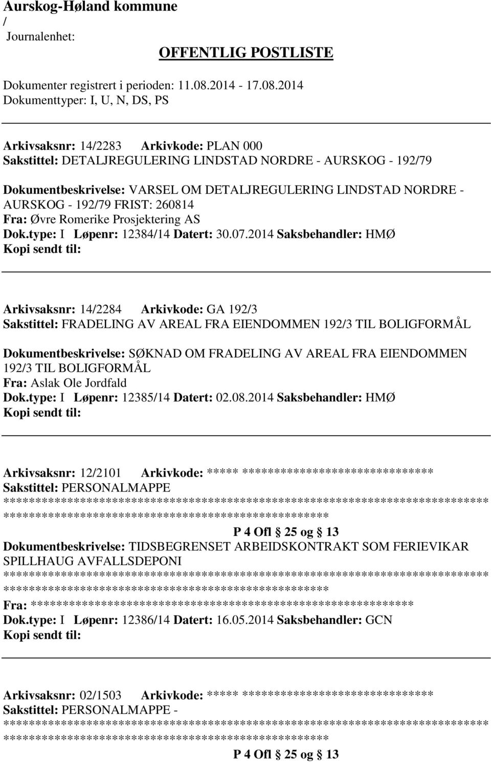 2014 Saksbehandler: HMØ Arkivsaksnr: 142284 Arkivkode: GA 1923 Sakstittel: FRADELING AV AREAL FRA EIENDOMMEN 1923 TIL BOLIGFORMÅL Dokumentbeskrivelse: SØKNAD OM FRADELING AV AREAL FRA EIENDOMMEN 1923