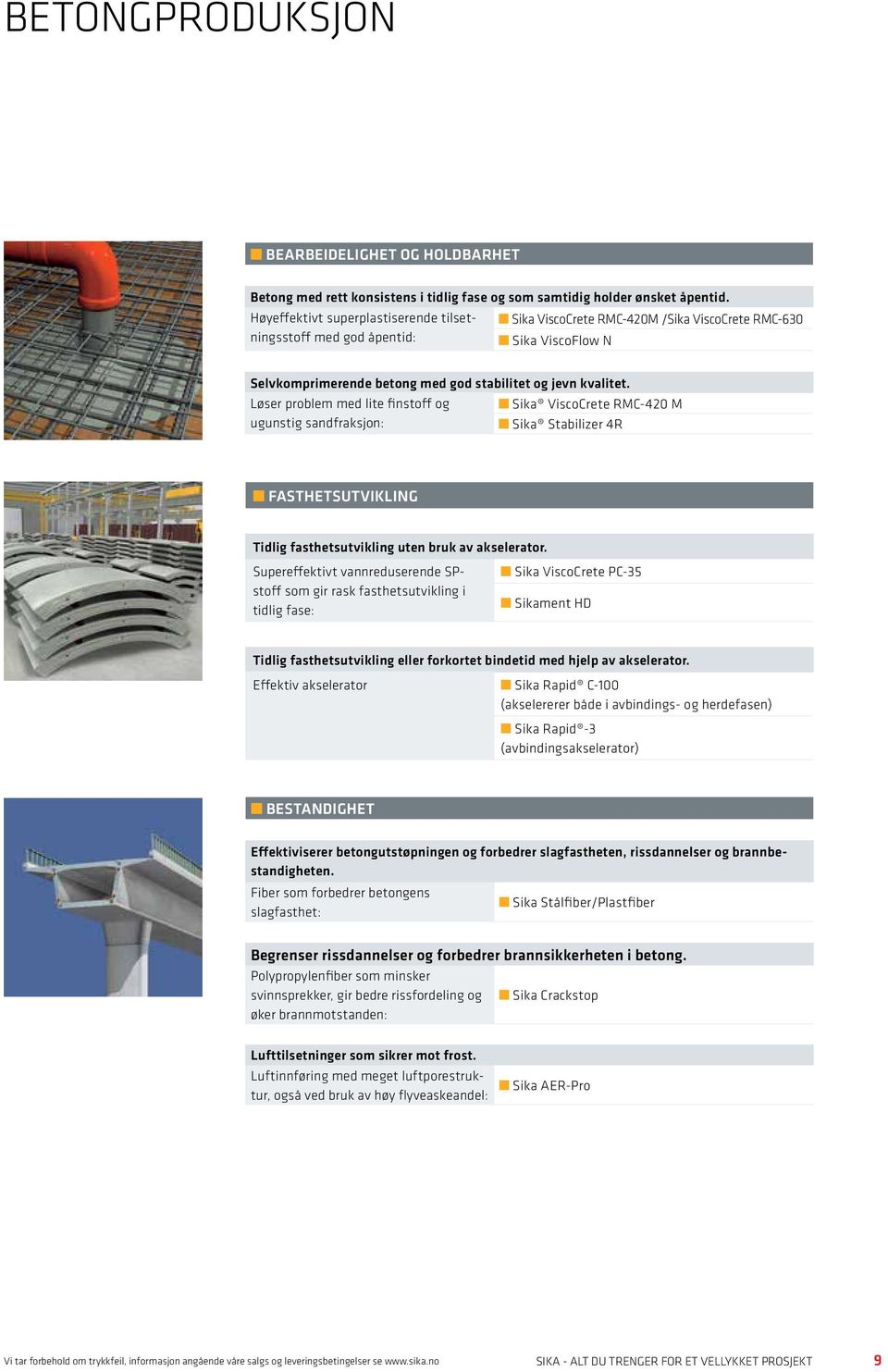 Løser problem med lite finstoff og Sika ViscoCrete RMC-420 M ugunstig sandfraksjon: Sika Stabilizer 4R FASTHETSUTVIKLING Tidlig fasthetsutvikling uten bruk av akselerator.