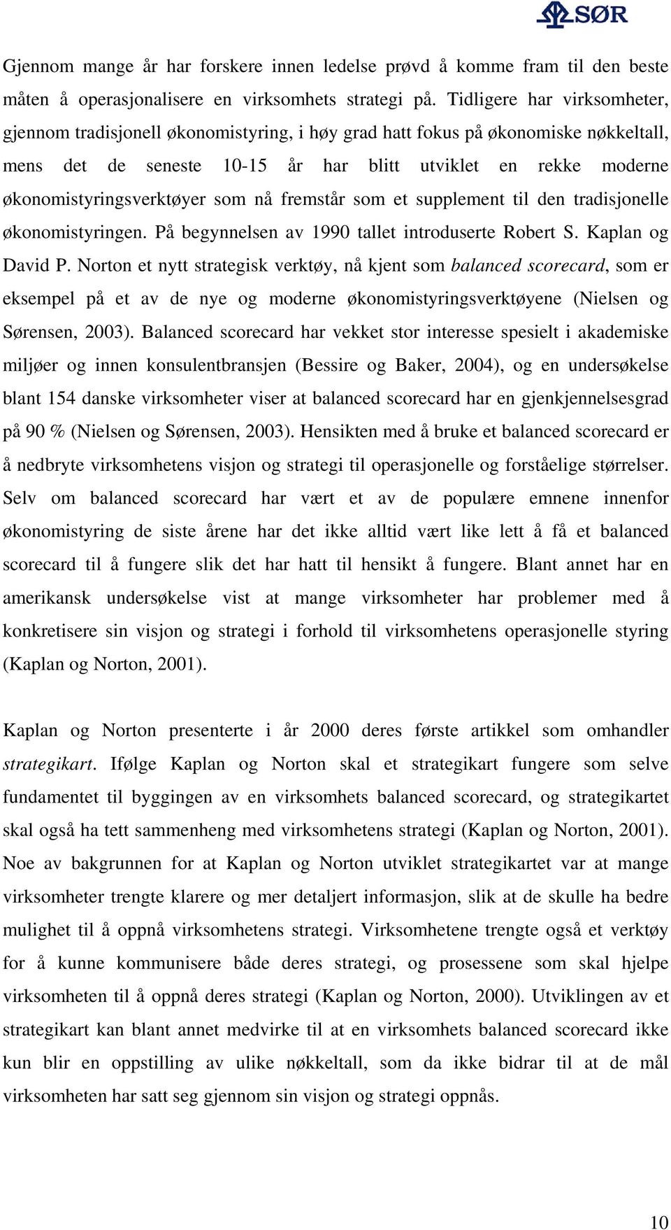 økonomistyringsverktøyer som nå fremstår som et supplement til den tradisjonelle økonomistyringen. På begynnelsen av 1990 tallet introduserte Robert S. Kaplan og David P.