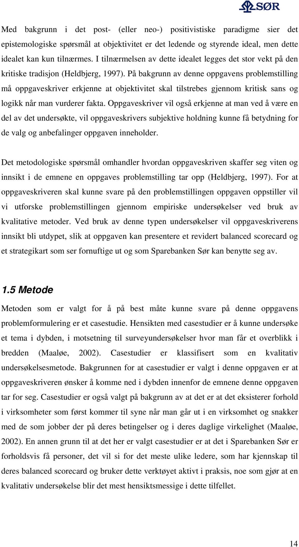 På bakgrunn av denne oppgavens problemstilling må oppgaveskriver erkjenne at objektivitet skal tilstrebes gjennom kritisk sans og logikk når man vurderer fakta.