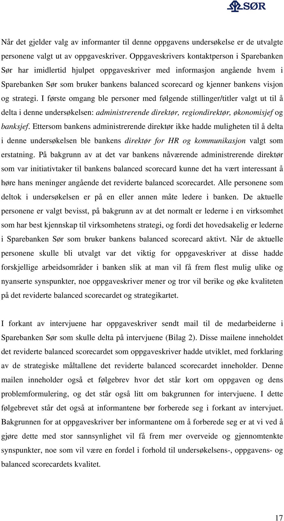 og strategi. I første omgang ble personer med følgende stillinger/titler valgt ut til å delta i denne undersøkelsen: administrerende direktør, regiondirektør, økonomisjef og banksjef.