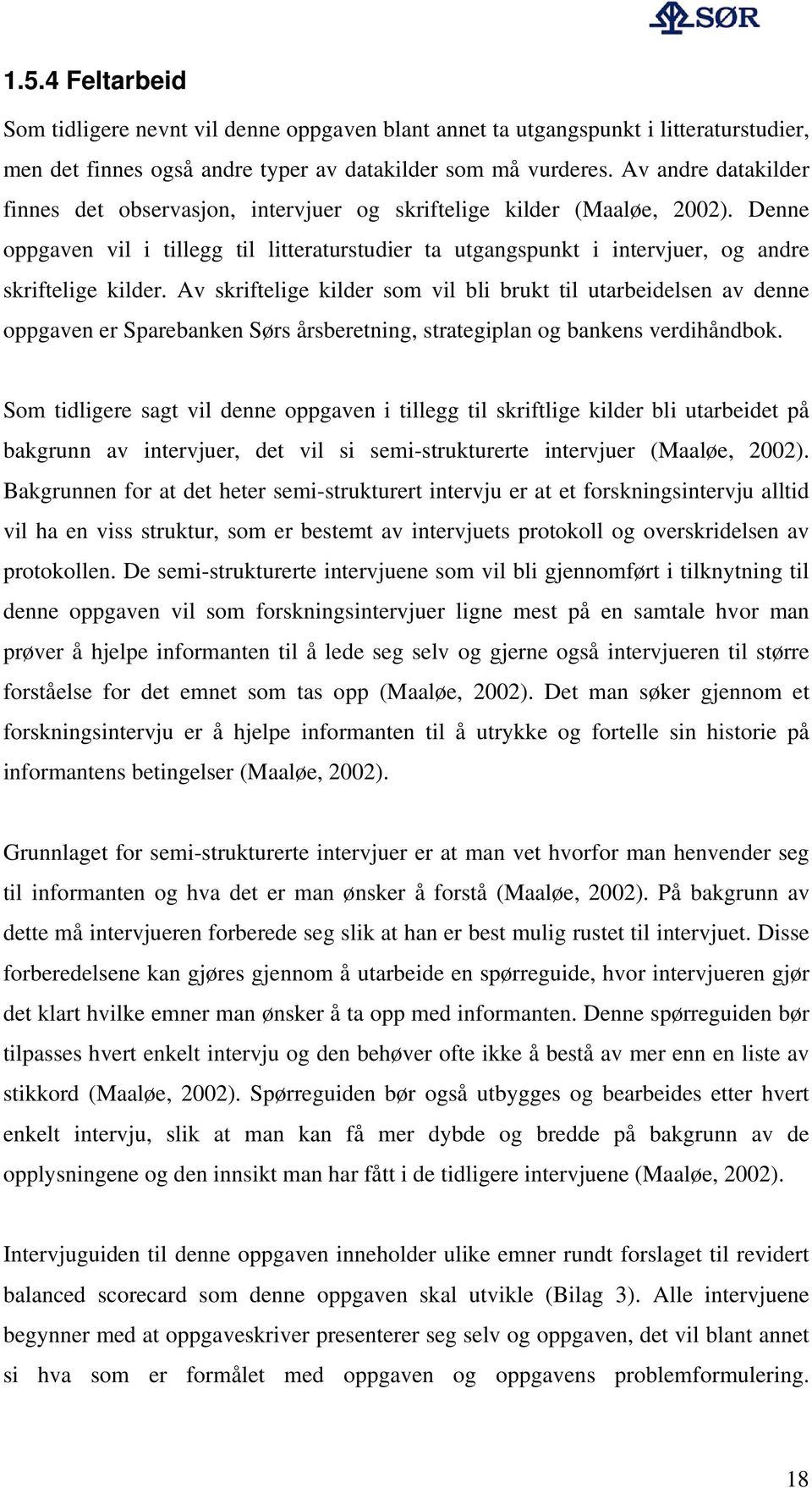 Denne oppgaven vil i tillegg til litteraturstudier ta utgangspunkt i intervjuer, og andre skriftelige kilder.