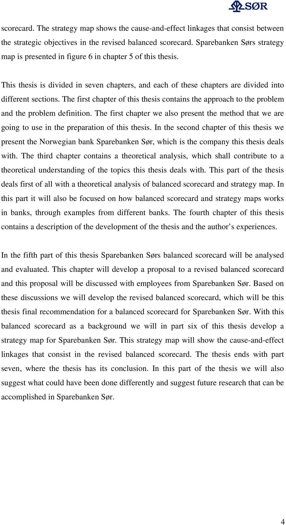 The first chapter of this thesis contains the approach to the problem and the problem definition.