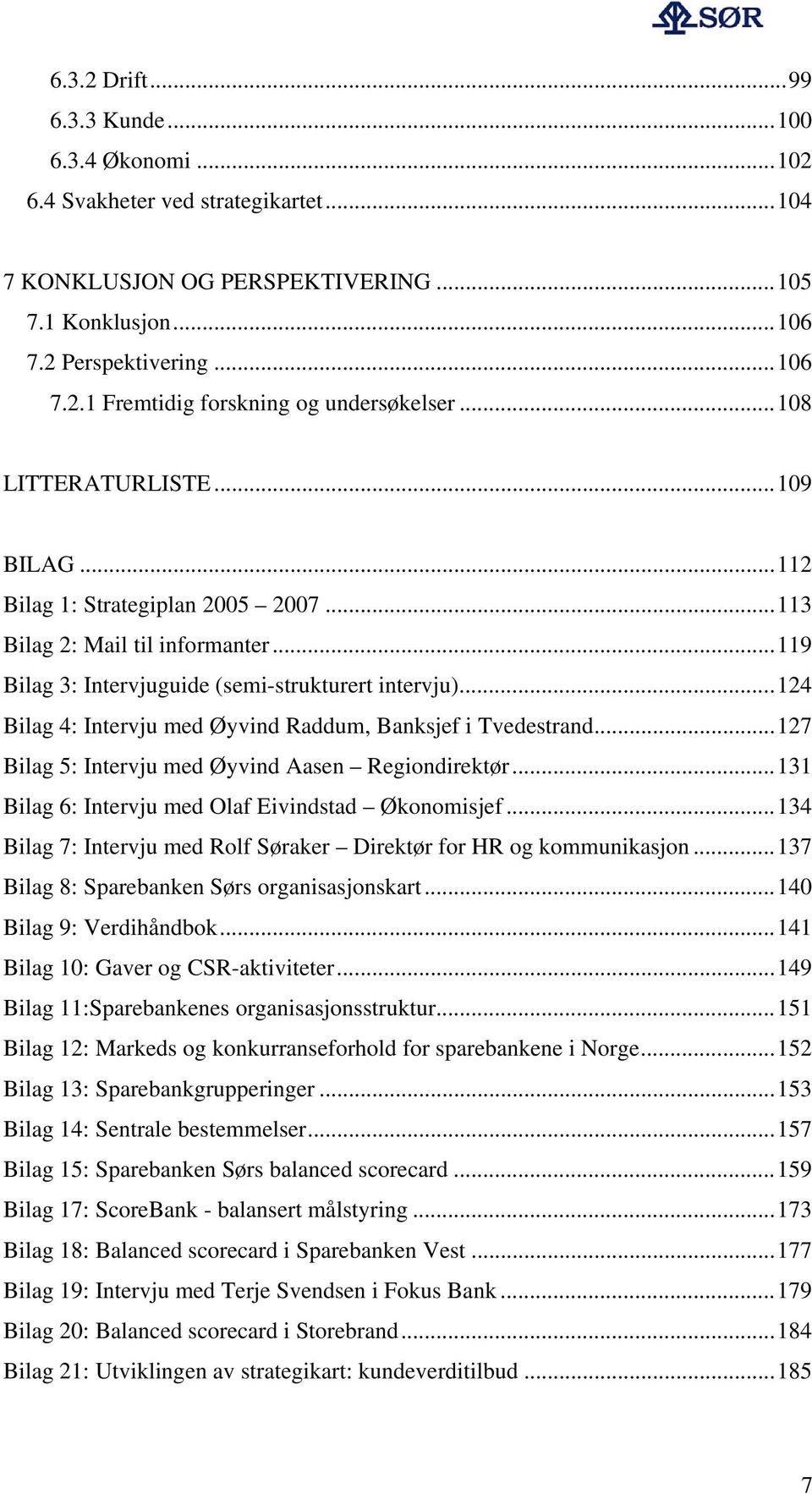 ..124 Bilag 4: Intervju med Øyvind Raddum, Banksjef i Tvedestrand...127 Bilag 5: Intervju med Øyvind Aasen Regiondirektør...131 Bilag 6: Intervju med Olaf Eivindstad Økonomisjef.