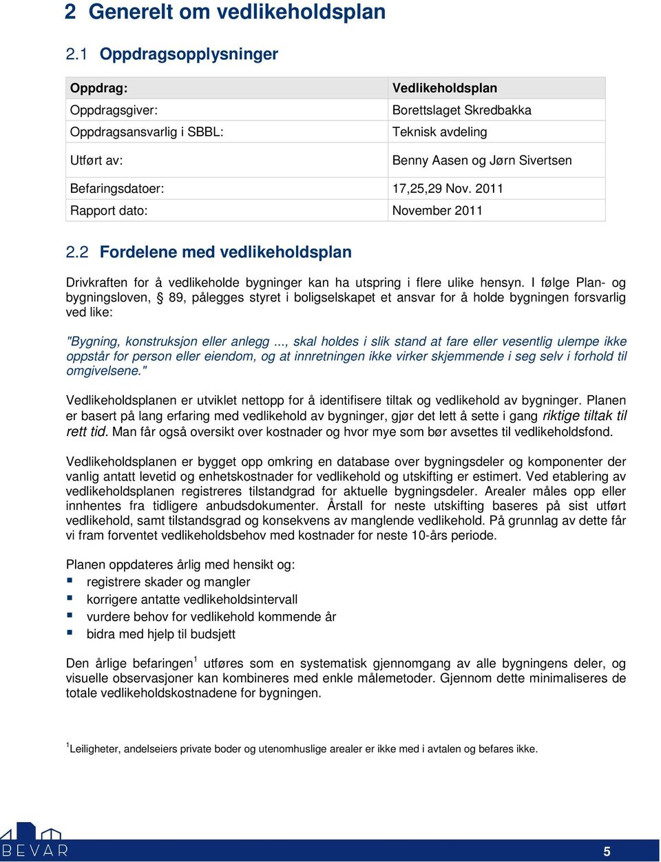 Nov. 2011 Rapport dato: November 2011 2.2 Fordelene med vedlikeholdsplan Drivkraften for å vedlikeholde bygninger kan ha utspring i flere ulike hensyn.