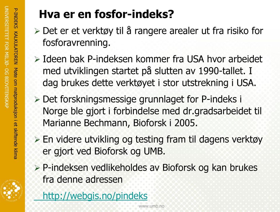 I dag brukes dette verktøyet i stor utstrekning i USA. Det forskningsmessige grunnlaget for P-indeks i Norge ble gjort i forbindelse med dr.