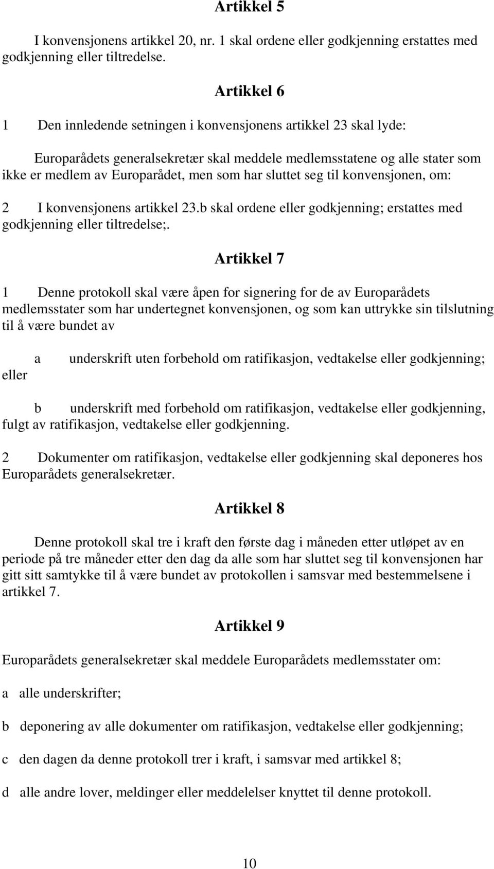 sluttet seg til konvensjonen, om: 2 I konvensjonens artikkel 23.b skal ordene eller godkjenning; erstattes med godkjenning eller tiltredelse;.