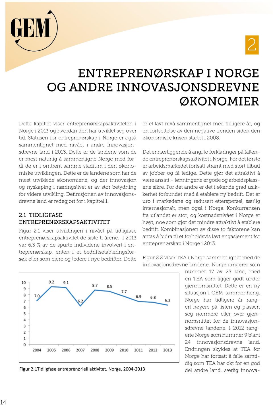 Dette er de landene som de er mest naturlig å sammenligne Norge med fordi de er i omtrent samme stadium i den økonomiske utviklingen.