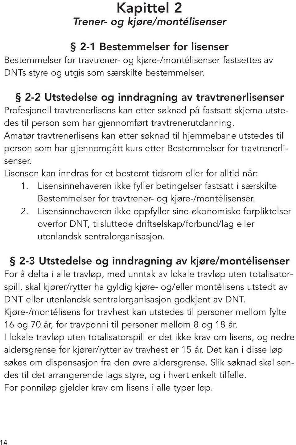 Amatør travtrenerlisens kan etter søknad til hjemmebane utstedes til person som har gjennomgått kurs etter Bestemmelser for travtrenerlisenser.