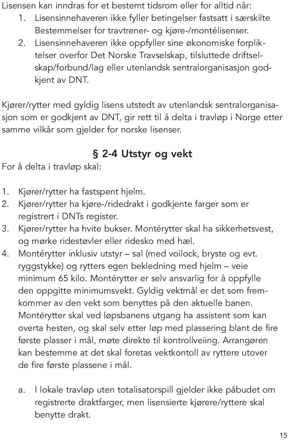 Kjører/rytter med gyldig lisens utstedt av utenlandsk sentralorganisasjon som er godkjent av DNT, gir rett til å delta i travløp i Norge etter samme vilkår som gjelder for norske lisenser.