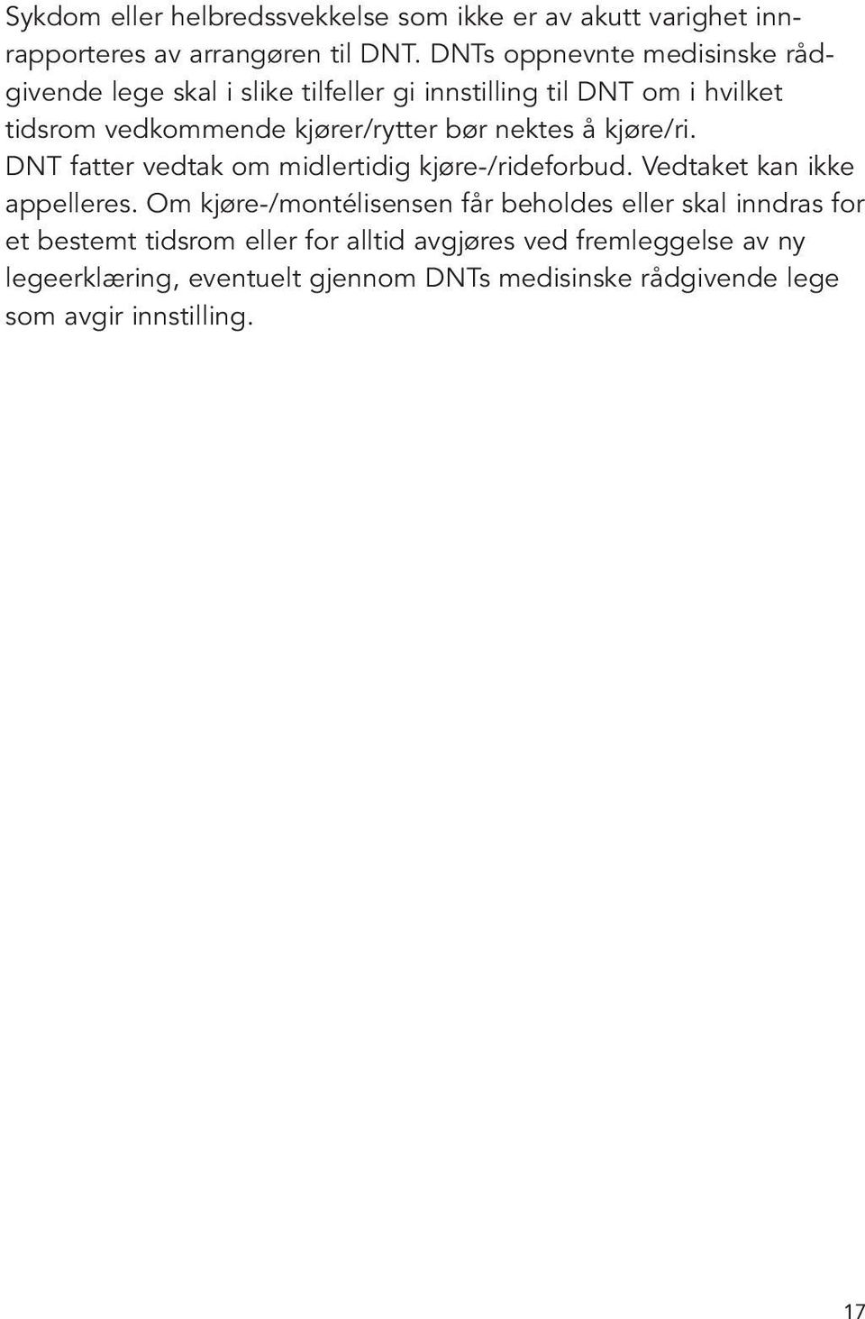 bør nektes å kjøre/ri. DNT fatter vedtak om midlertidig kjøre-/rideforbud. Vedtaket kan ikke appelleres.