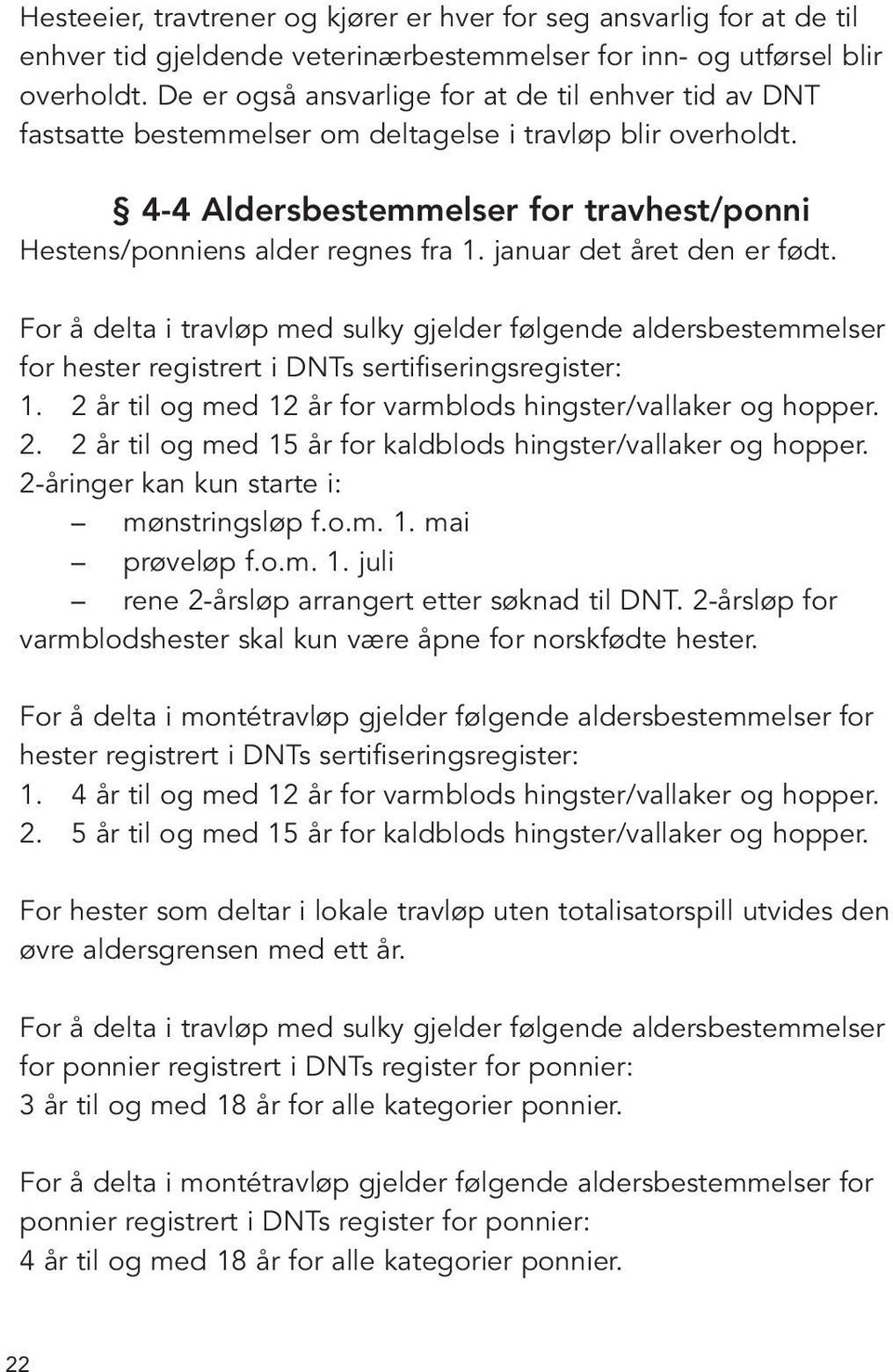 januar det året den er født. For å delta i travløp med sulky gjelder følgende aldersbestemmelser for hester registrert i DNTs sertifiseringsregister: 1.