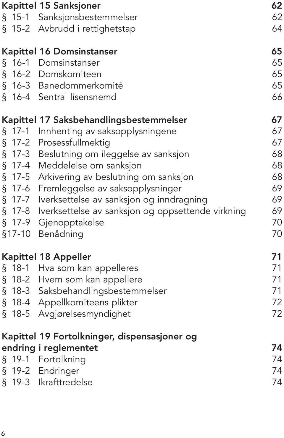 17-5 Arkivering av beslutning om sanksjon 68 17-6 Fremleggelse av saksopplysninger 69 17-7 Iverksettelse av sanksjon og inndragning 69 17-8 Iverksettelse av sanksjon og oppsettende virkning 69 17-9