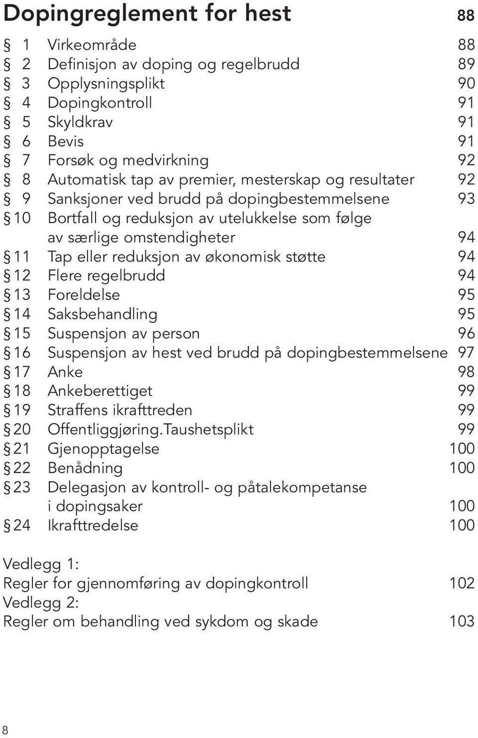 økonomisk støtte 94 12 Flere regelbrudd 94 13 Foreldelse 95 14 Saksbehandling 95 15 Suspensjon av person 96 16 Suspensjon av hest ved brudd på dopingbestemmelsene 97 17 Anke 98 18 Ankeberettiget 99