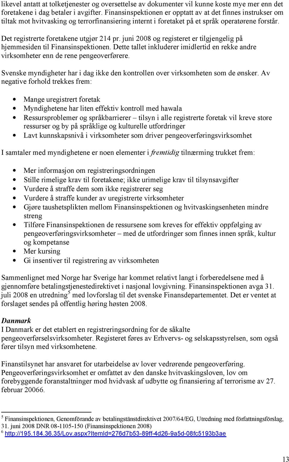 juni 2008 og registeret er tilgjengelig på hjemmesiden til Finansinspektionen. Dette tallet inkluderer imidlertid en rekke andre virksomheter enn de rene pengeoverførere.