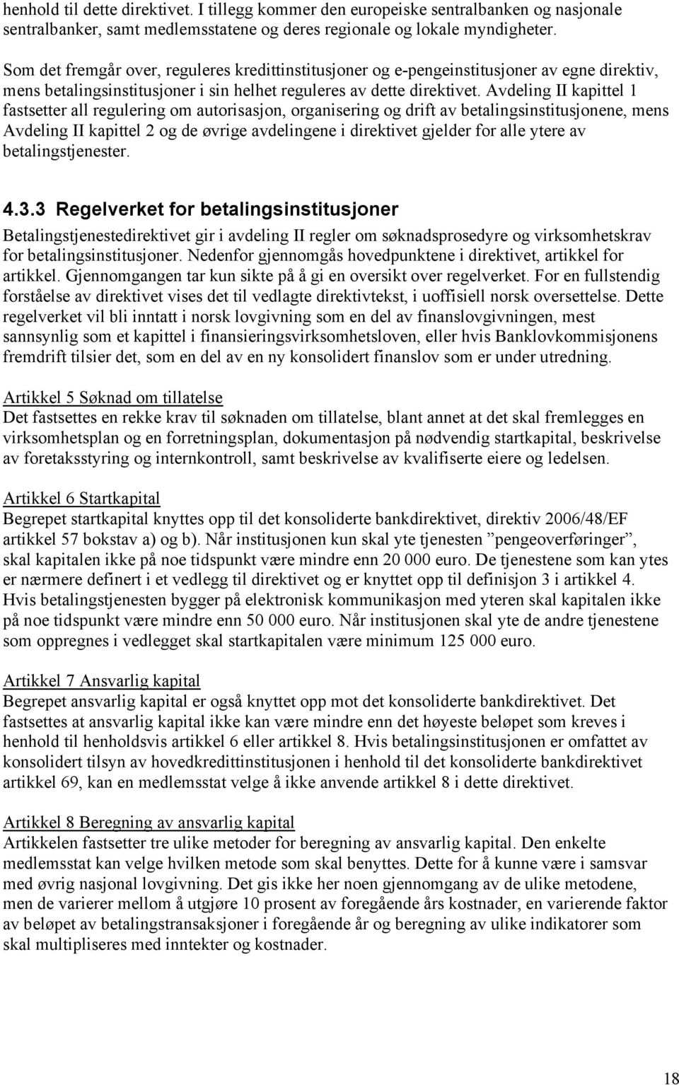 Avdeling II kapittel 1 fastsetter all regulering om autorisasjon, organisering og drift av betalingsinstitusjonene, mens Avdeling II kapittel 2 og de øvrige avdelingene i direktivet gjelder for alle