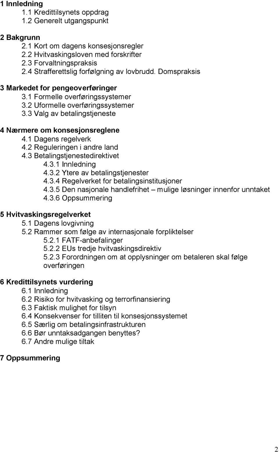 3 Valg av betalingstjeneste 4 Nærmere om konsesjonsreglene 4.1 Dagens regelverk 4.2 Reguleringen i andre land 4.3 Betalingstjenestedirektivet 4.3.1 Innledning 4.3.2 Ytere av betalingstjenester 4.3.4 Regelverket for betalingsinstitusjoner 4.