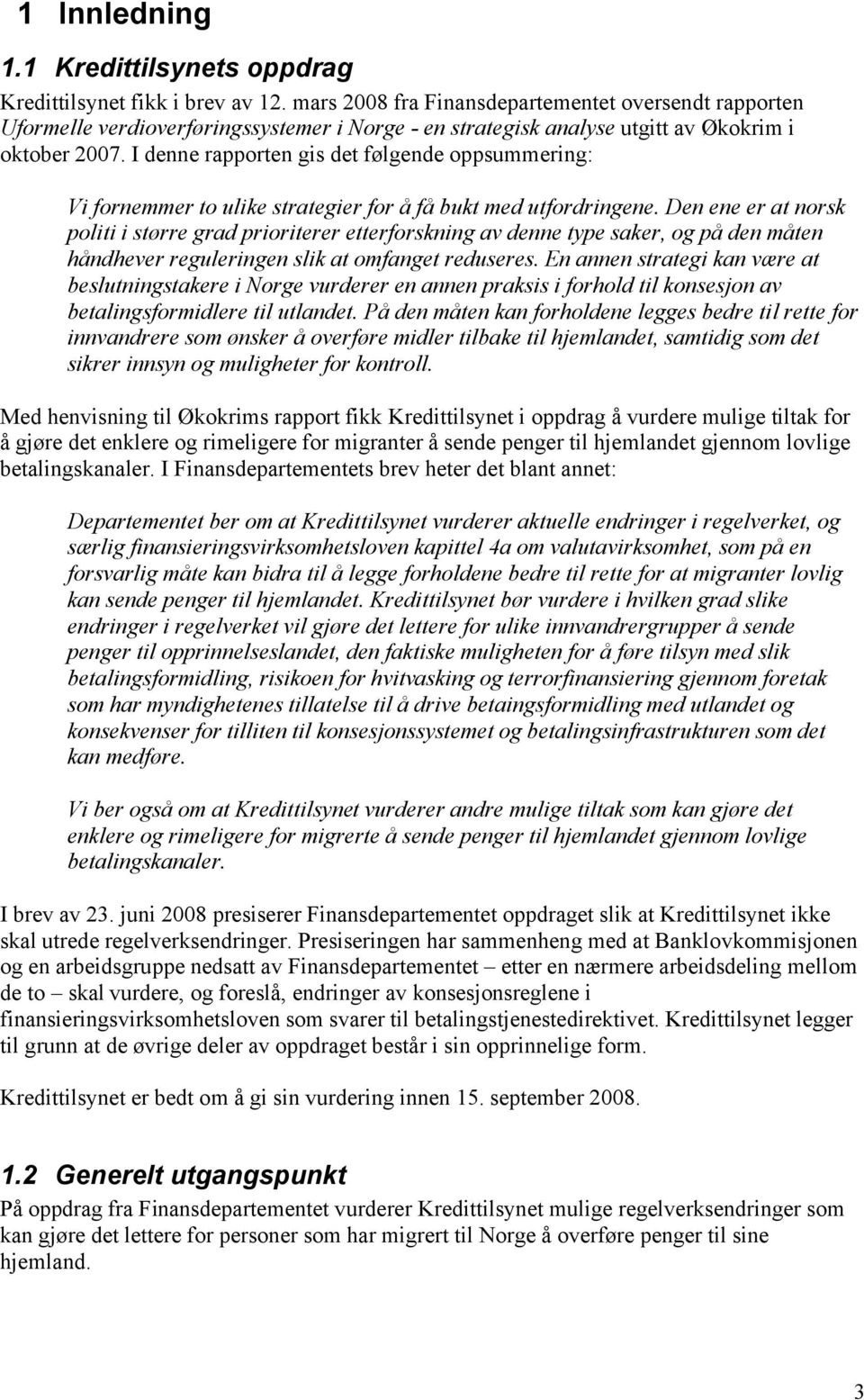 I denne rapporten gis det følgende oppsummering: Vi fornemmer to ulike strategier for å få bukt med utfordringene.