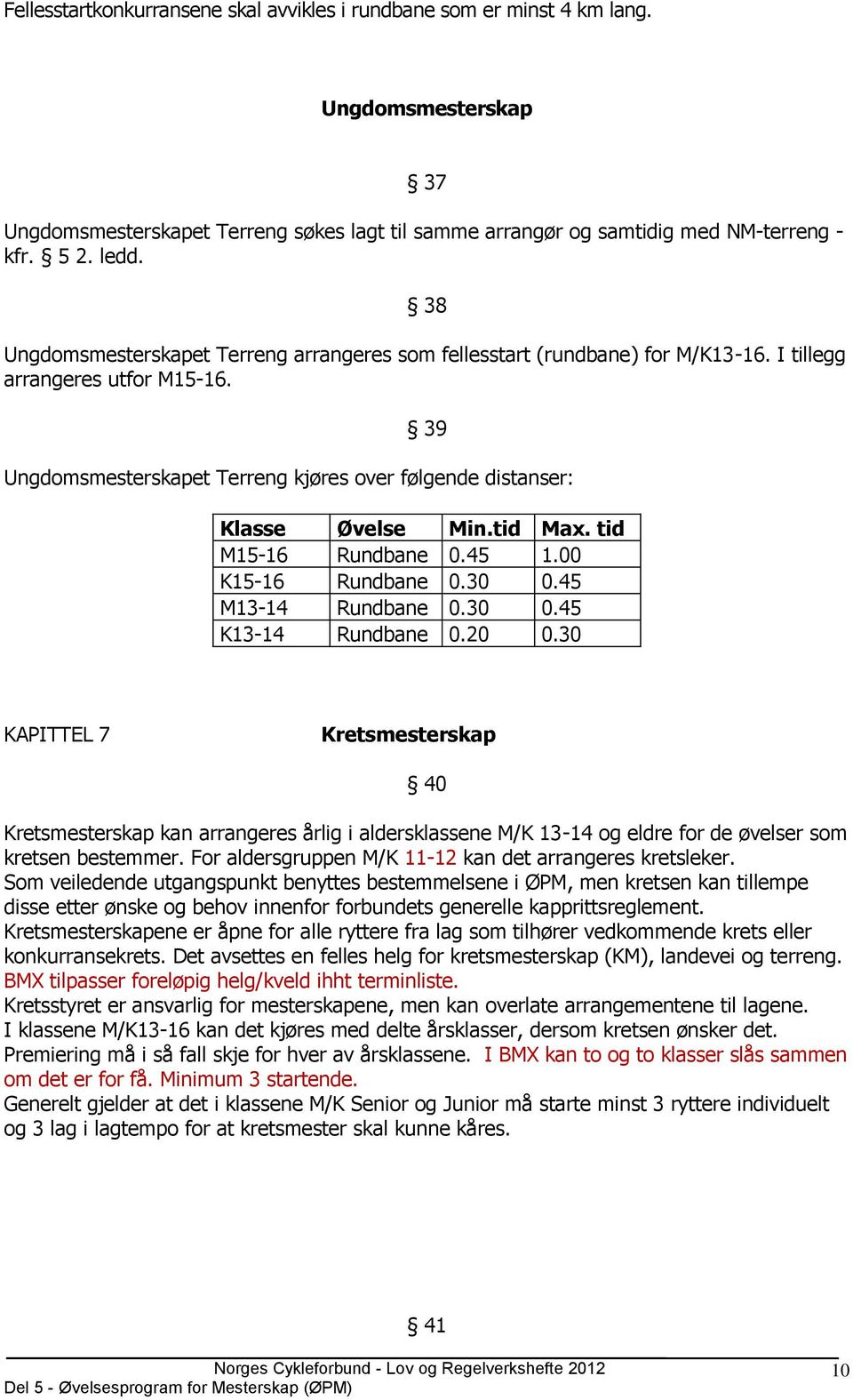 tid Max. tid M15-16 Rundbane 0.45 1.00 K15-16 Rundbane 0.30 0.45 M13-14 Rundbane 0.30 0.45 K13-14 Rundbane 0.20 0.