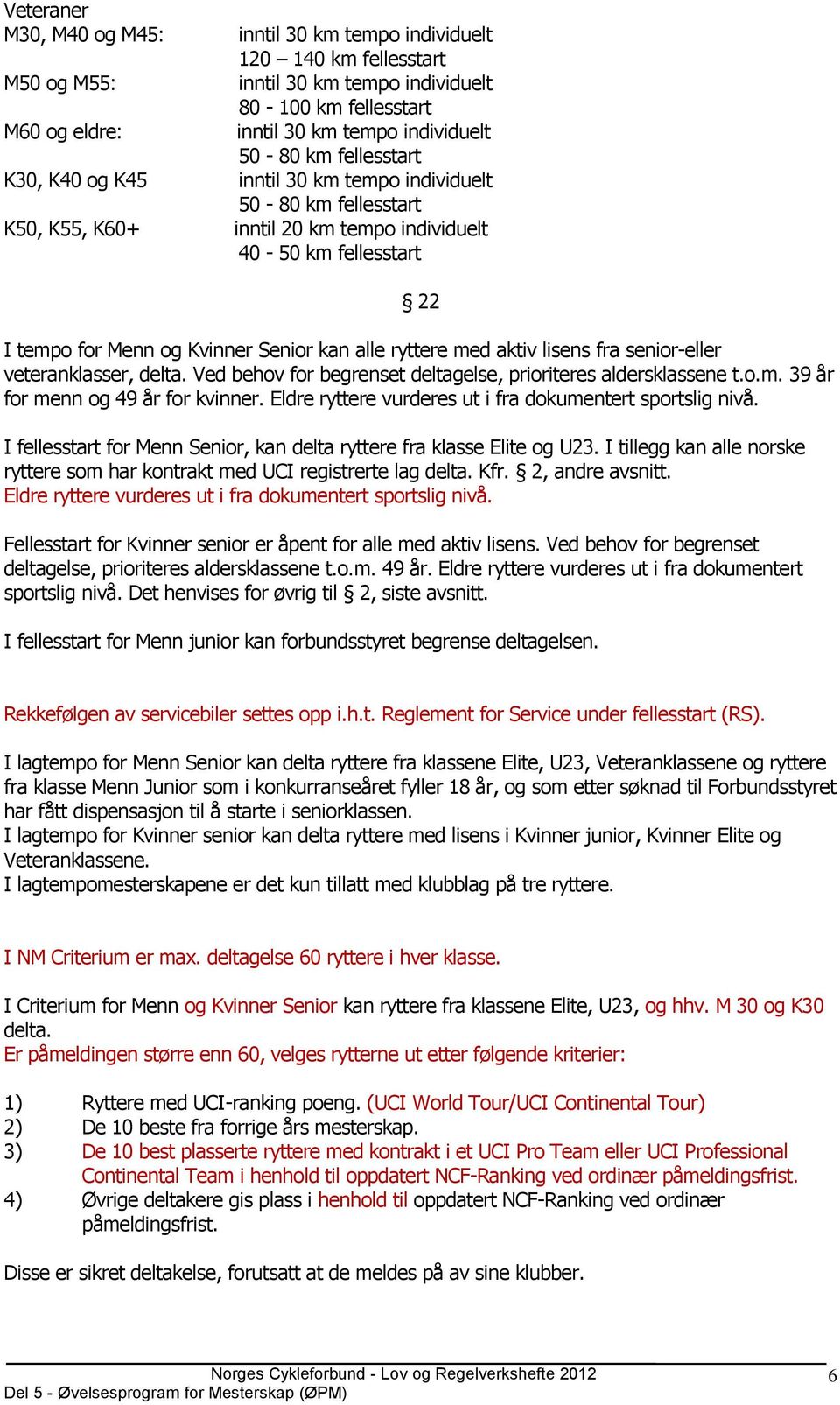 ryttere med aktiv lisens fra senior-eller veteranklasser, delta. Ved behov for begrenset deltagelse, prioriteres aldersklassene t.o.m. 39 år for menn og 49 år for kvinner.