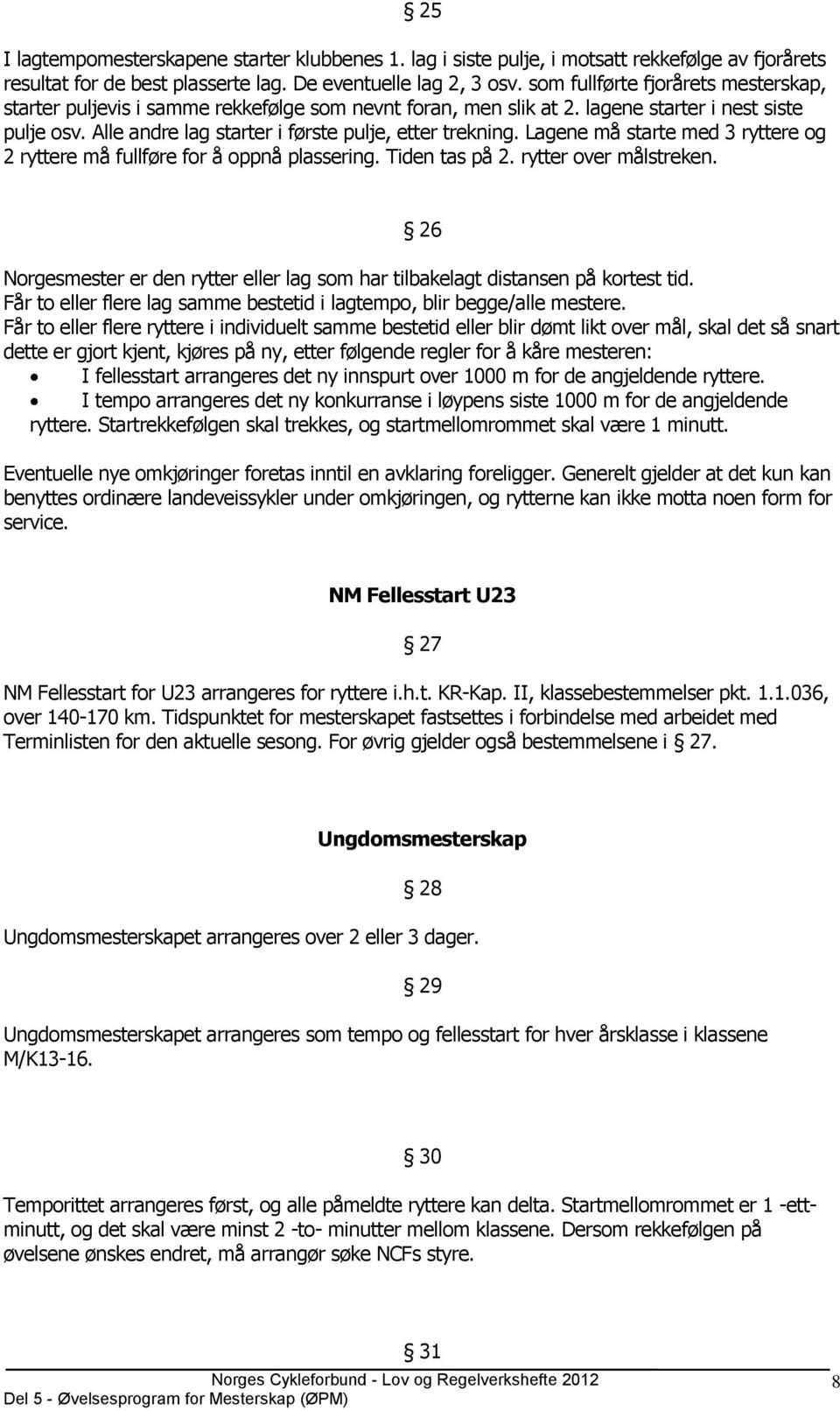 Lagene må starte med 3 ryttere og 2 ryttere må fullføre for å oppnå plassering. Tiden tas på 2. rytter over målstreken.