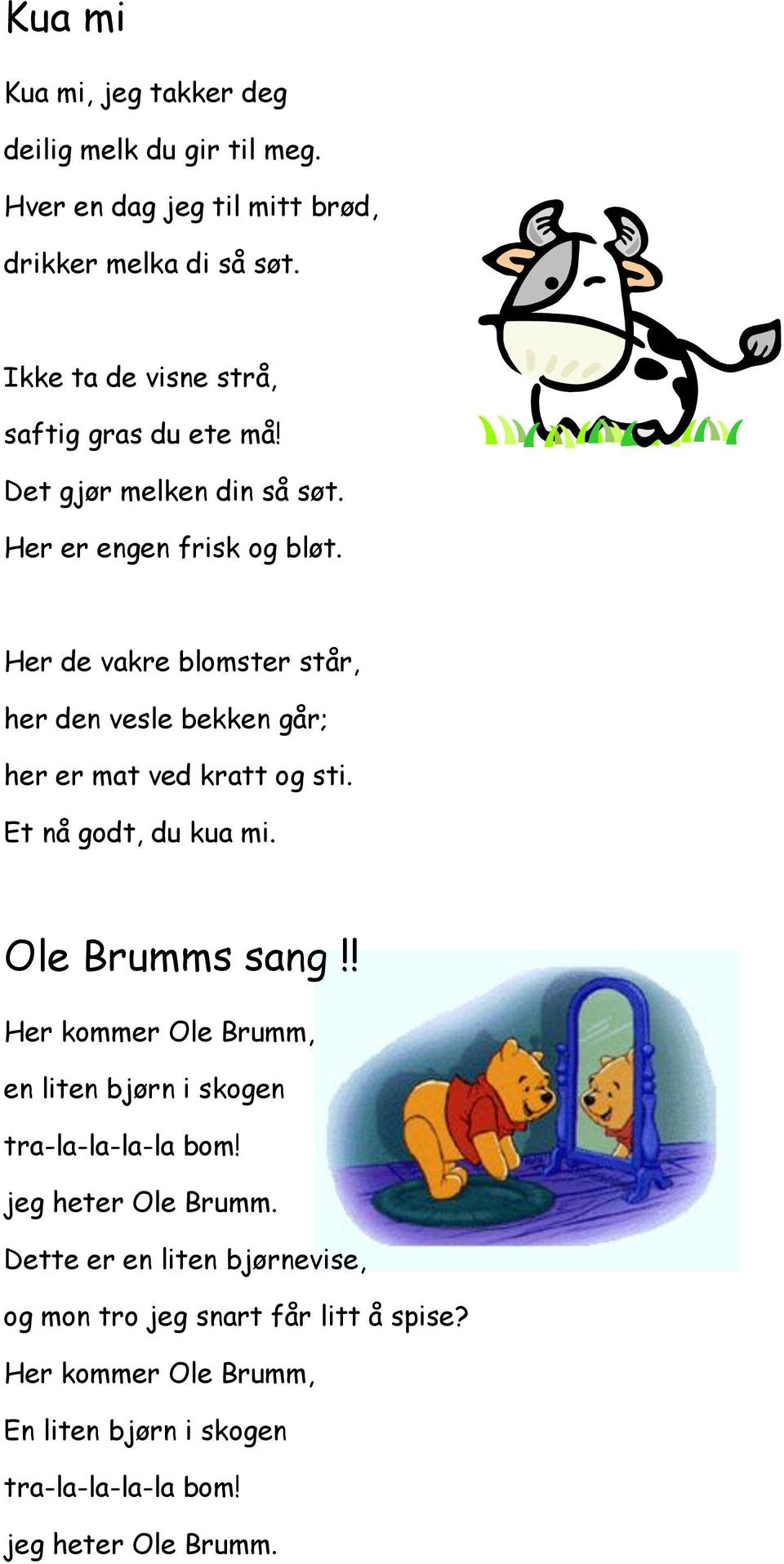 Her de vakre blomster står, her den vesle bekken går; her er mat ved kratt og sti. Et nå godt, du kua mi. Ole Brumms sang!