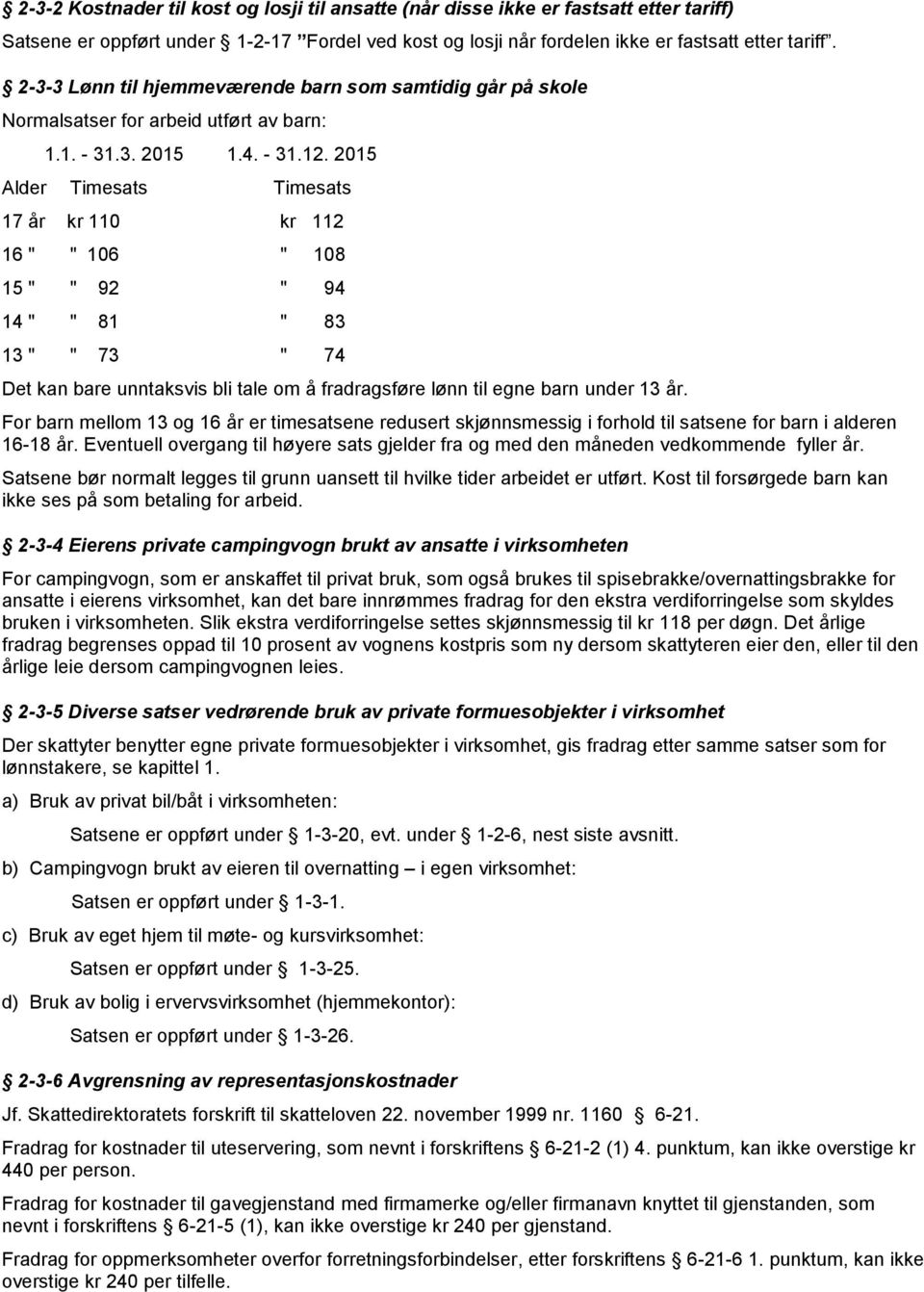 2015 Alder Timesats Timesats 17 år kr 110 kr 112 16 " " 106 " 108 15 " " 92 " 94 14 " " 81 " 83 13 " " 73 " 74 Det kan bare unntaksvis bli tale om å fradragsføre lønn til egne barn under 13 år.