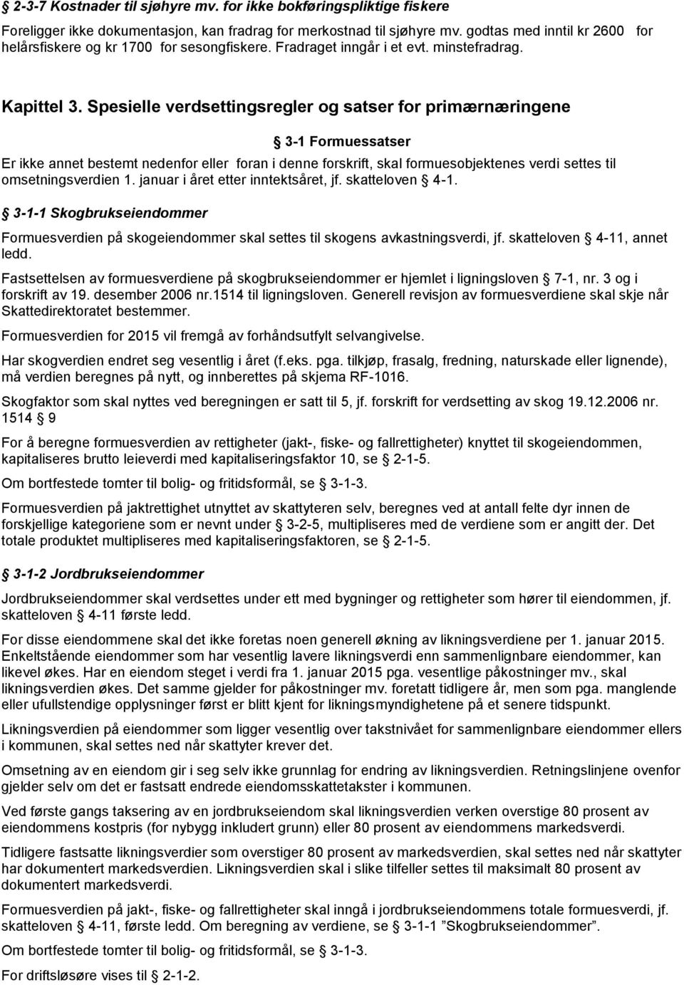 Spesielle verdsettingsregler og satser for primærnæringene 3-1 Formuessatser Er ikke annet bestemt nedenfor eller foran i denne forskrift, skal formuesobjektenes verdi settes til omsetningsverdien 1.