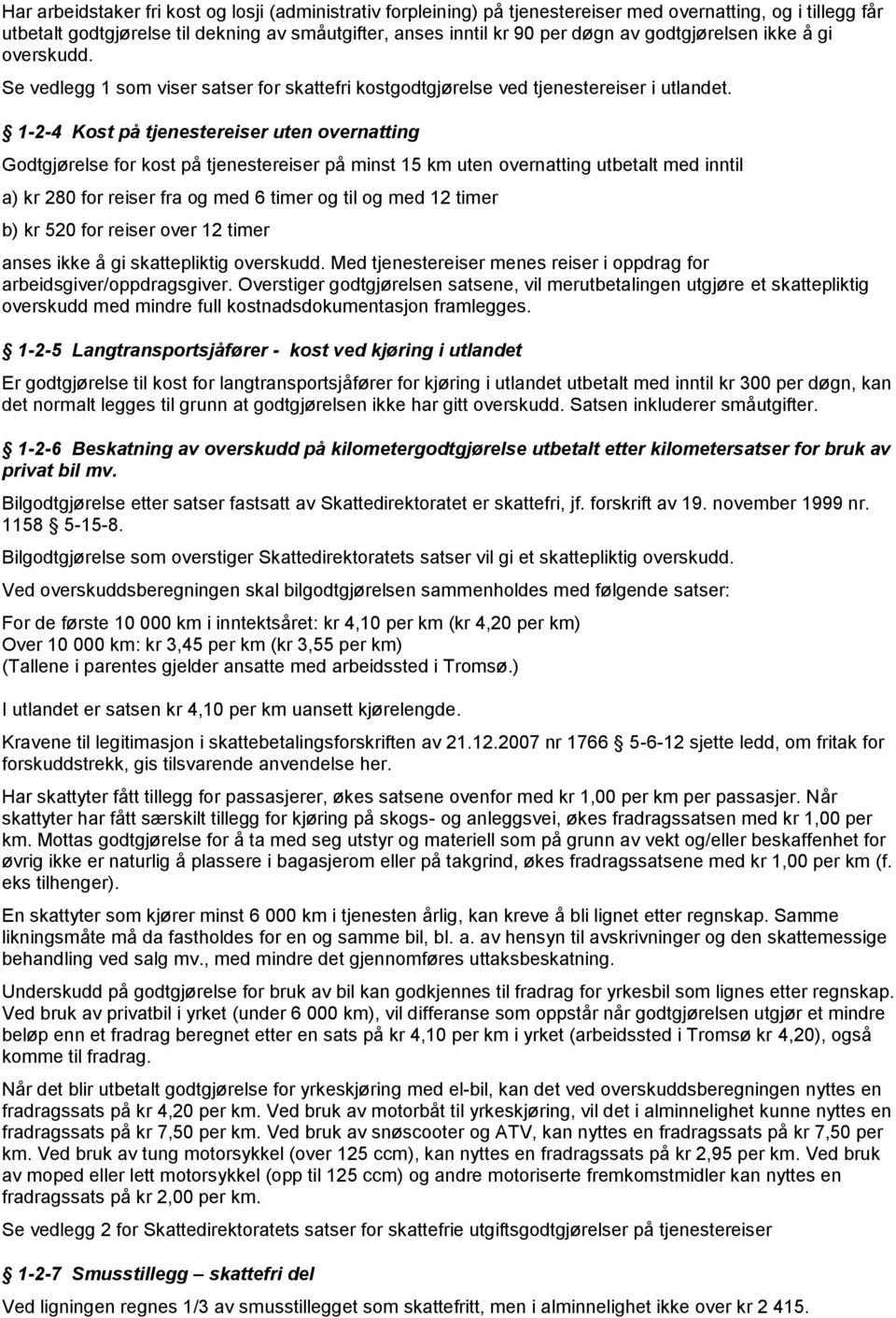 1-2-4 Kost på tjenestereiser uten overnatting Godtgjørelse for kost på tjenestereiser på minst 15 km uten overnatting utbetalt med inntil a) kr 280 for reiser fra og med 6 timer og til og med 12