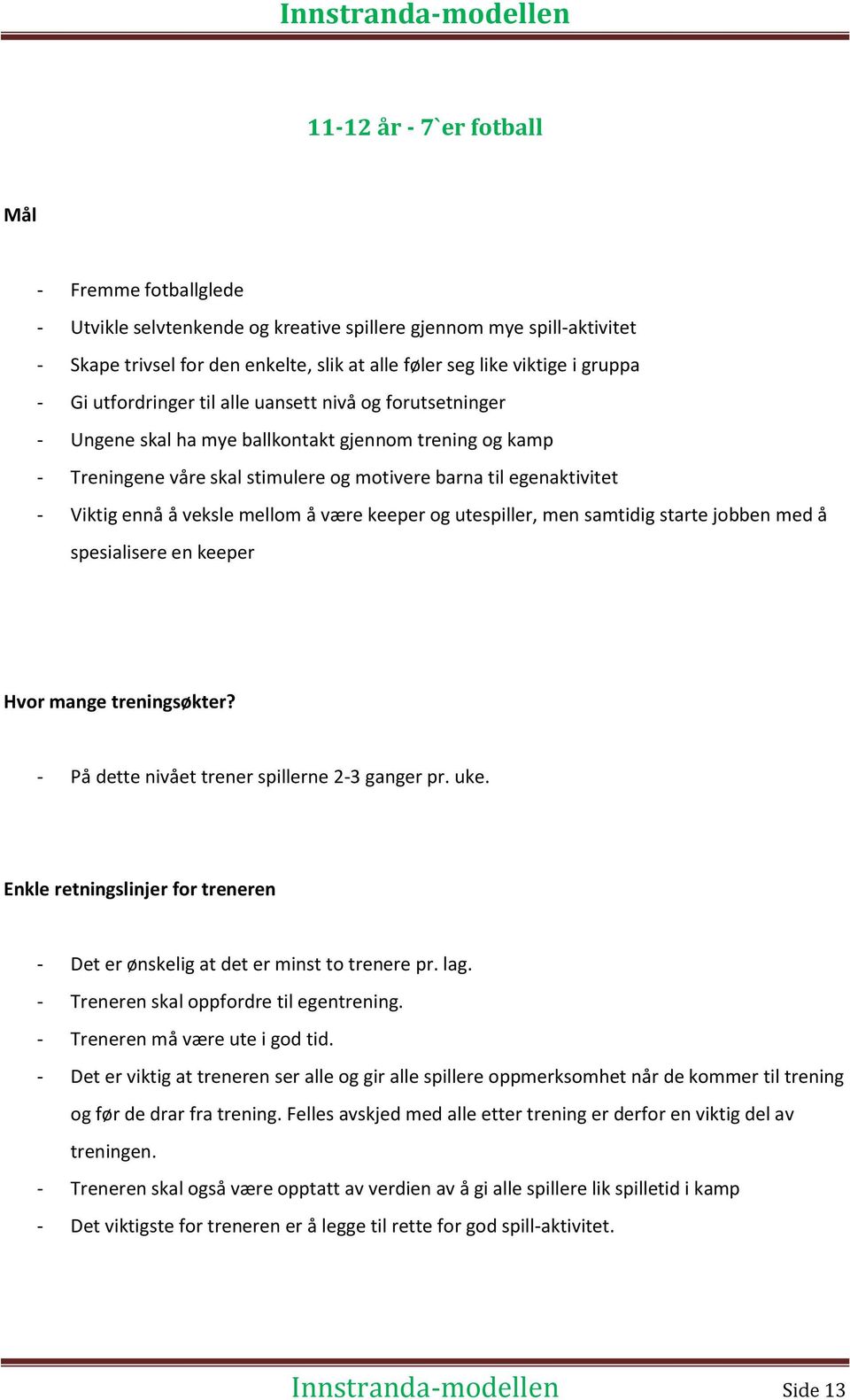 veksle mellom å være keeper og utespiller, men samtidig starte jobben med å spesialisere en keeper Hvor mange treningsøkter? - På dette nivået trener spillerne 2-3 ganger pr. uke.