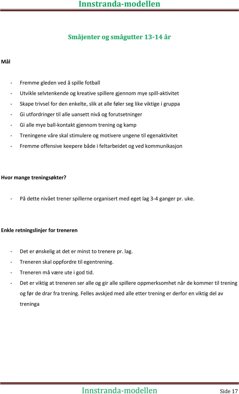 egenaktivitet - Fremme offensive keepere både i feltarbeidet og ved kommunikasjon Hvor mange treningsøkter? - På dette nivået trener spillerne organisert med eget lag 3-4 ganger pr. uke.