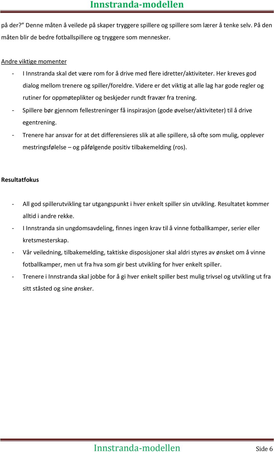 Videre er det viktig at alle lag har gode regler og rutiner for oppmøteplikter og beskjeder rundt fravær fra trening.