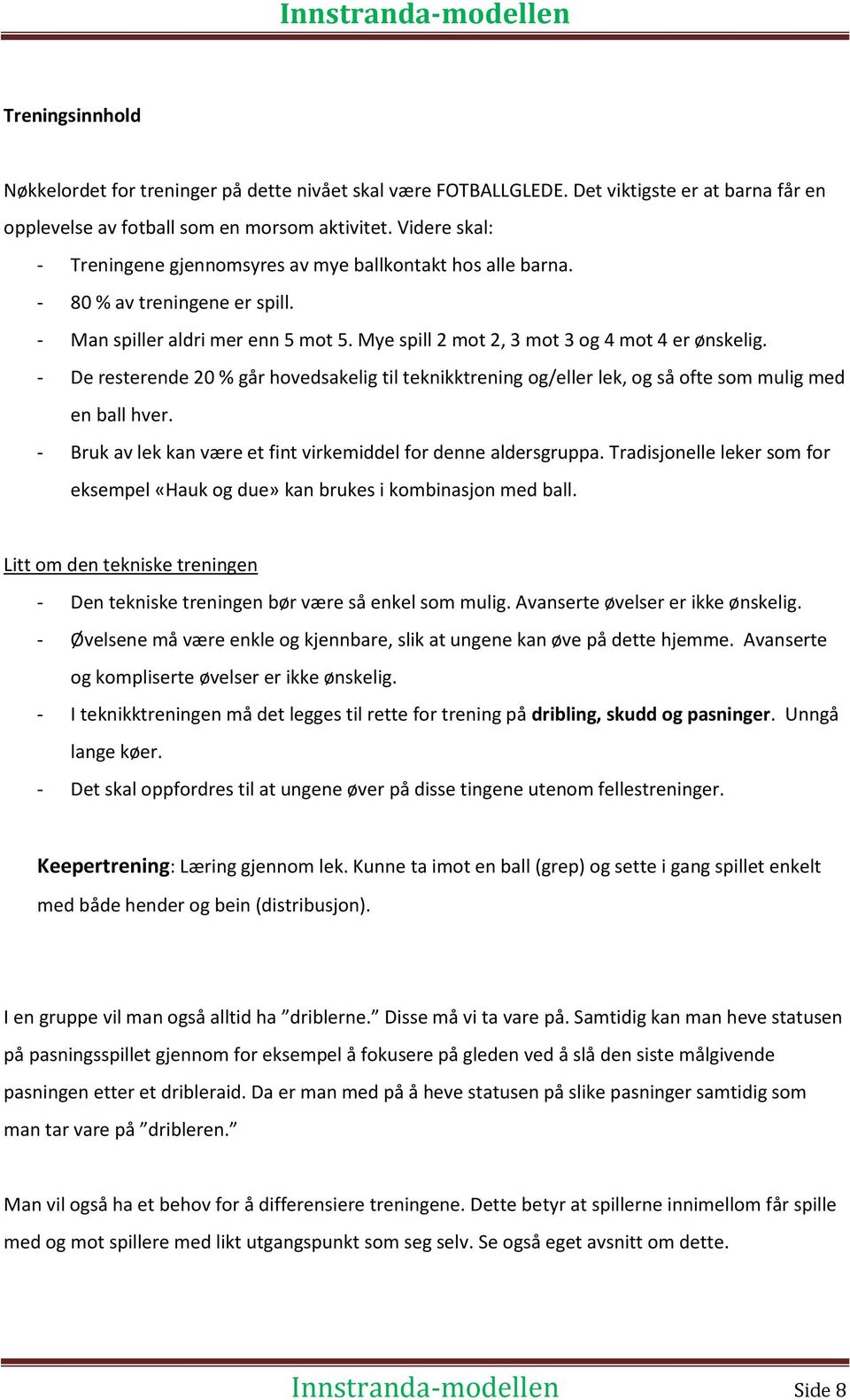 - De resterende 20 % går hovedsakelig til teknikktrening og/eller lek, og så ofte som mulig med en ball hver. - Bruk av lek kan være et fint virkemiddel for denne aldersgruppa.