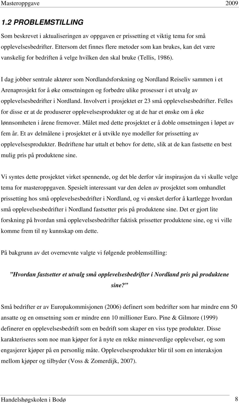 I dag jobber sentrale aktører som Nordlandsforskning og Nordland Reiseliv sammen i et Arenaprosjekt for å øke omsetningen og forbedre ulike prosesser i et utvalg av opplevelsesbedrifter i Nordland.