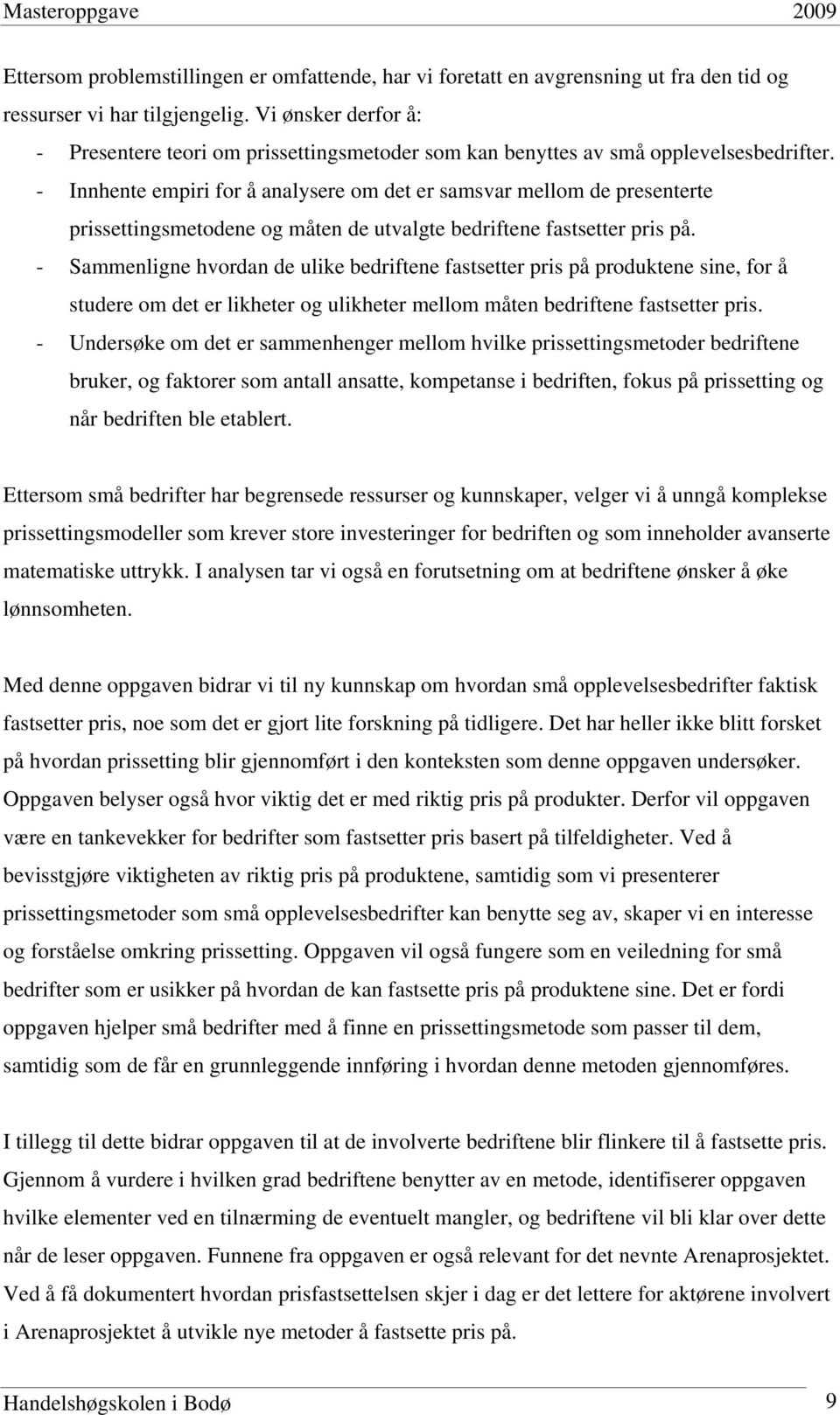 - Innhente empiri for å analysere om det er samsvar mellom de presenterte prissettingsmetodene og måten de utvalgte bedriftene fastsetter pris på.