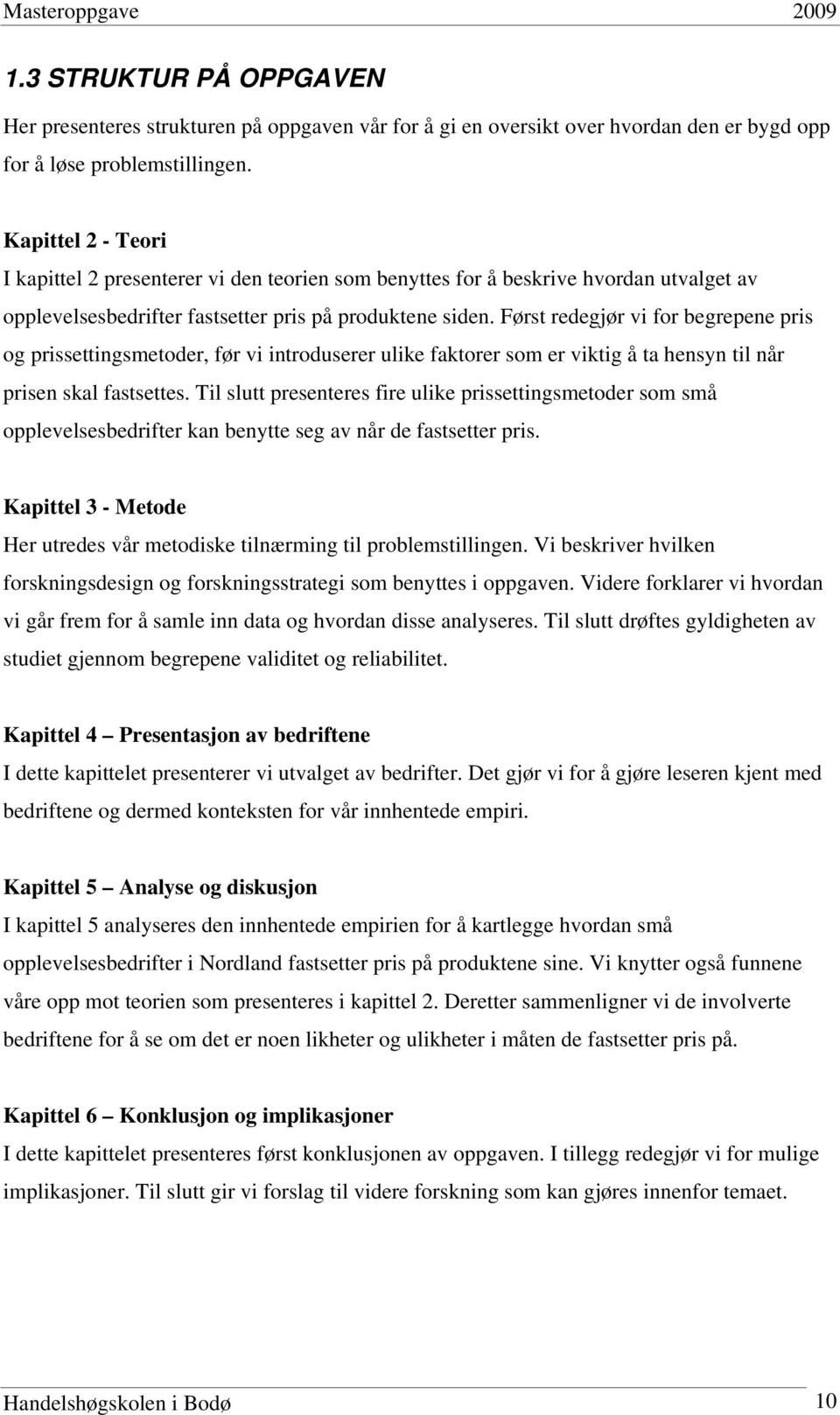 Først redegjør vi for begrepene pris og prissettingsmetoder, før vi introduserer ulike faktorer som er viktig å ta hensyn til når prisen skal fastsettes.