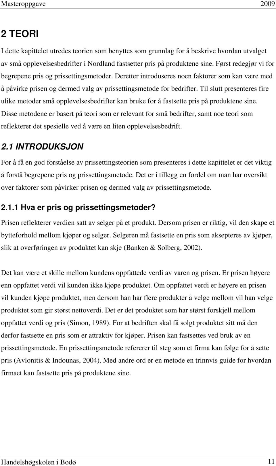 Til slutt presenteres fire ulike metoder små opplevelsesbedrifter kan bruke for å fastsette pris på produktene sine.