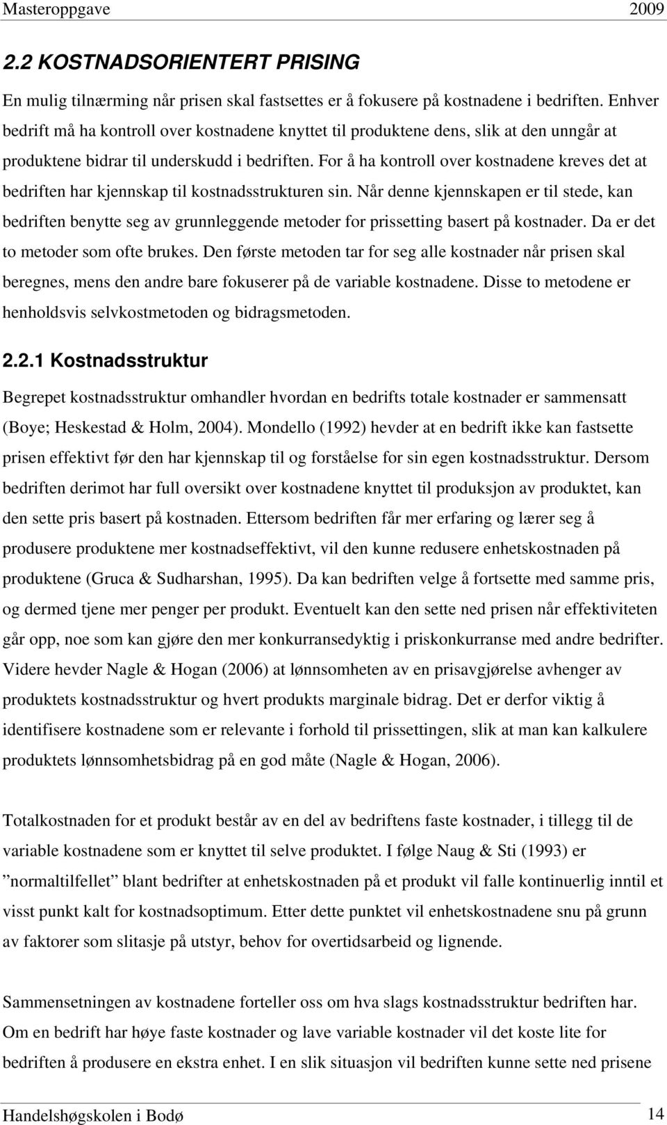 For å ha kontroll over kostnadene kreves det at bedriften har kjennskap til kostnadsstrukturen sin.