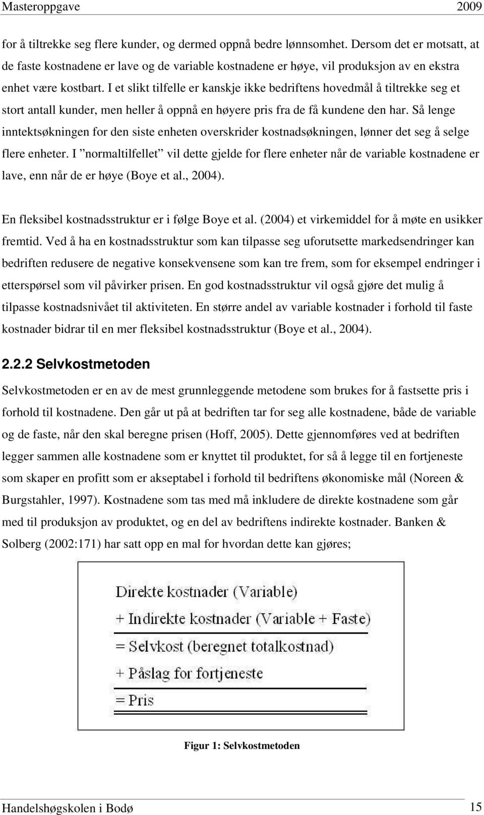 I et slikt tilfelle er kanskje ikke bedriftens hovedmål å tiltrekke seg et stort antall kunder, men heller å oppnå en høyere pris fra de få kundene den har.