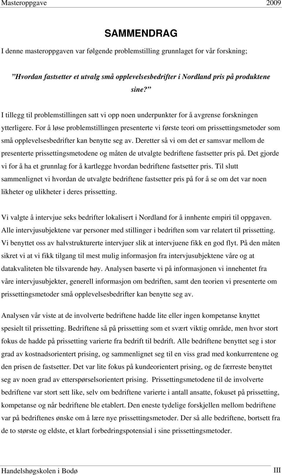 For å løse problemstillingen presenterte vi første teori om prissettingsmetoder som små opplevelsesbedrifter kan benytte seg av.